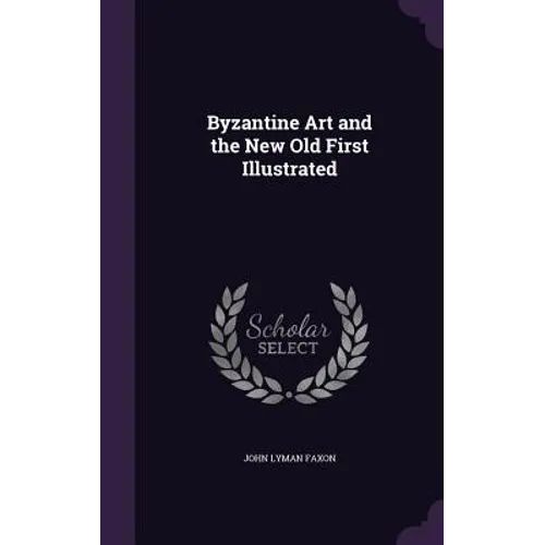 Byzantine Art and the New Old First Illustrated - Hardcover