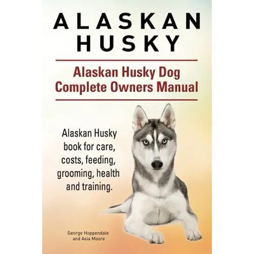 Alaskan Husky. Alaskan Husky Dog Complete Owners Manual. Alaskan Husky book for care, costs, feeding, grooming, health and training. - Paperback