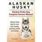 Alaskan Husky. Alaskan Husky Dog Complete Owners Manual. Alaskan Husky book for care, costs, feeding, grooming, health and training. - Paperback