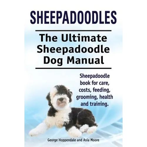 Sheepadoodles. Ultimate Sheepadoodle Dog Manual. Sheepadoodle book for care, costs, feeding, grooming, health and training. - Paperback