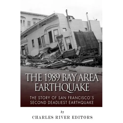 The 1989 Bay Area Earthquake: The Story of San Francisco's Second Deadliest Earthquake - Paperback