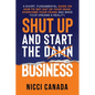 Shut Up and Start the Damn Business: A Short Fundamental Guide on How to Get Out of Your Head, Overcome Your Fears and Make Your Dreams A Reality. - Paperback