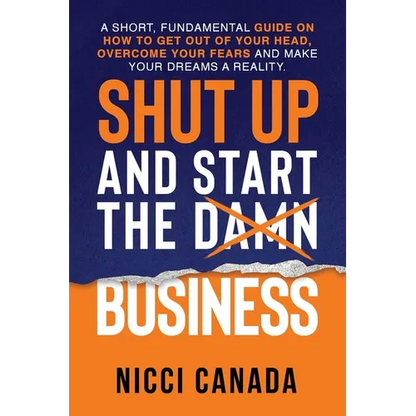 Shut Up and Start the Damn Business: A Short Fundamental Guide on How to Get Out of Your Head, Overcome Your Fears and Make Your Dreams A Reality. - Paperback