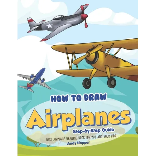 How to Draw Airplanes Step-by-Step Guide: Best Airplane Drawing Book for You and Your Kids - Paperback