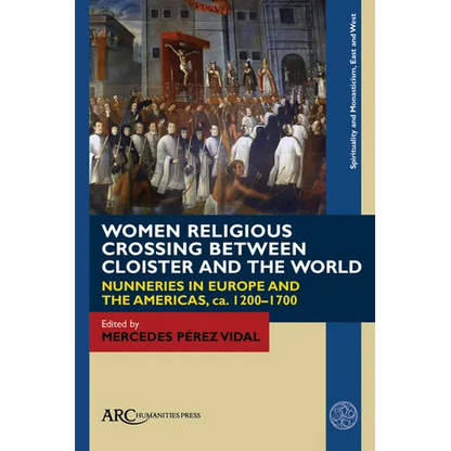 Women Religious Crossing Between Cloister and the World: Nunneries in Europe and the Americas, Ca. 1200-1700 - Paperback