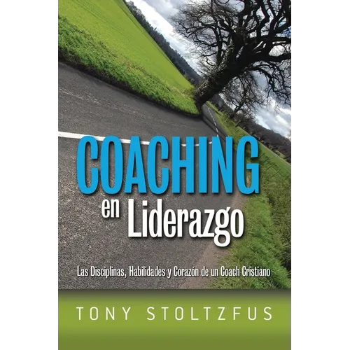 Coaching en Liderazgo: Las Disciplinas, Habilidades y Corazon de un Coach Cristiano - Paperback