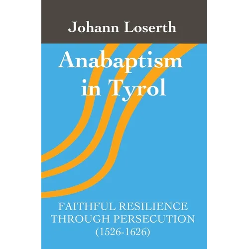 Anabaptism in Tyrol: Faithful Resilience Through Persecution (1526-1626) - Paperback