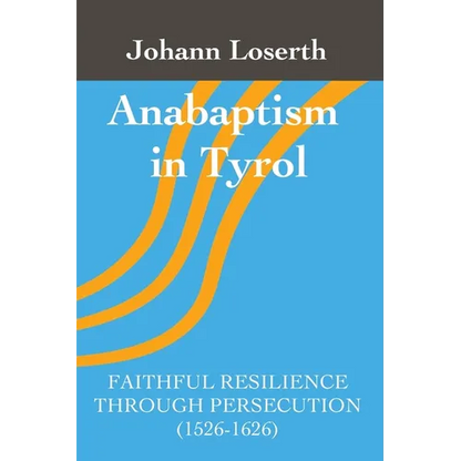 Anabaptism in Tyrol: Faithful Resilience Through Persecution (1526-1626) - Paperback