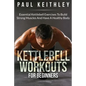 Kettlebell Workouts For Beginners: Essential Kettlebell Exercises to Build Strong Muscles and Have a Healthy Body - Paperback
