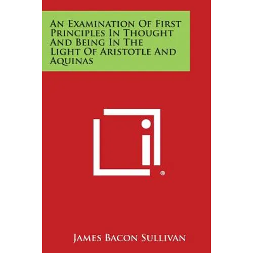 An Examination of First Principles in Thought and Being in the Light of Aristotle and Aquinas - Paperback