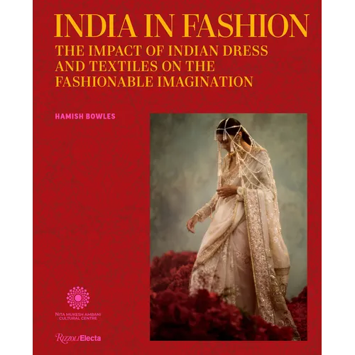 India in Fashion: The Impact of Indian Dress and Textiles on the Fashionable Imagination - Hardcover