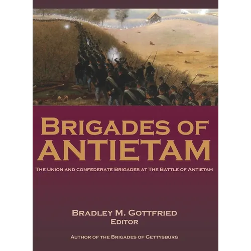 Brigades of Antietam: The Union and Confederate Brigades during the 1862 Maryland Campaign: The Union and Confederate Brigades - Hardcover