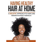 Having Healthy Hair At Home: A Holistic Approach to Hair - Paperback