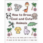 How to Draw Cool and Cute Animals: The Easy Step by Step Drawing Guide to Learn to Draw 40 Animals for Kids Teens and Adults in 6 Simple Steps - Paperback