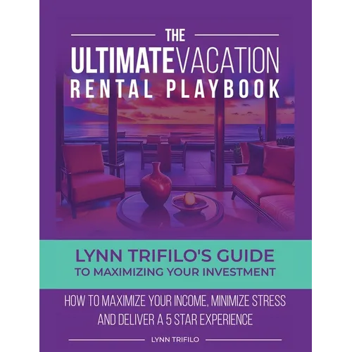 The Ultimate Vacation Rental Playbook: Lynn Trifilo's Guide to Maximizing Your Investment - Paperback
