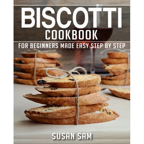 Biscotti Cookbook: Book 1, for Beginners Made Easy Step by Step - Paperback