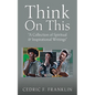 Think On This: "A Collection of Spiritual & Inspirational Writings" - Paperback