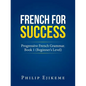 French for Success: Progressive French Grammar. Book 1 (Beginner's Level) - Paperback
