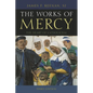 The Works of Mercy: The Heart of Catholicism - Paperback
