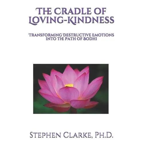 The Cradle of Loving-Kindness: Transforming Destructive Emotions into the Path of Bodhi - Paperback