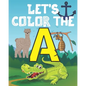 Let's Color the a: My Alphabet Toddler Coloring Book; Step Number 1 For Our Children With The Letter A; Alphabet Drowing With 20 Objects - Paperback