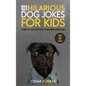 101 Hilarious Dog Jokes For Kids: Laugh Out Loud With These Funny Jokes About Dogs (WITH 30+ PICTURES)! - Hardcover