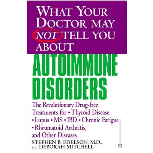What Your Doctor May Not Tell You about Autoimmune Disorders: The Revolutionary Drug-Free Treatments for Thyroid Disease, Lupus, MS, IBD, Chronic Fati - Paperback