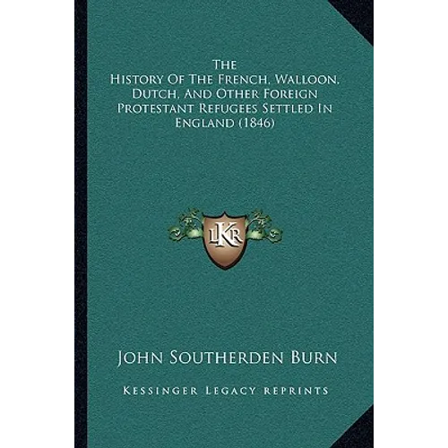 The History Of The French, Walloon, Dutch, And Other Foreign Protestant Refugees Settled In England (1846) - Paperback
