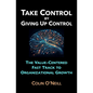 Take Control By Giving Up Control: The Value-Centered Fast Track to Organizational Growth - Paperback