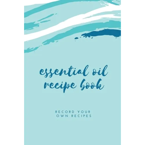 Essential Oil Blank Recipe Book: Custom Filled Pages, Write Your Favorite Oils, Keep Record, Recipes Book - Paperback