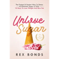 Unlove Sugar: The Fastest and Easiest Way To Detox and Eliminate Sugar In Only 10 Days To Lose Weight And Burn Fat - Paperback