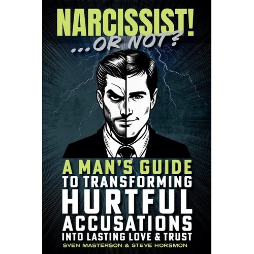 Narcissist! ... Or Not?: A Man's Guide to Transforming Hurtful Accusations into Lasting Love & Trust - Paperback