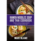 Ramen Noodle Soup And Thai Cookbook: 2 Books In 1: Over 150 Recipes For Classic Asian Food - Paperback