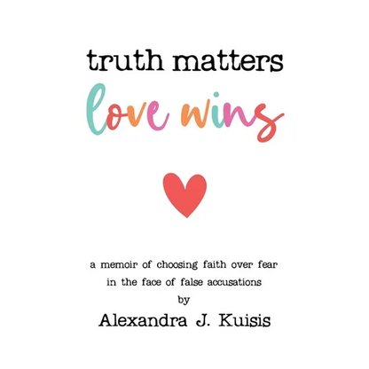 Truth Matters, Love Wins: A Memoir of Choosing Faith over Fear in the Face of False Accusations - Hardcover