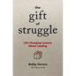The Gift of Struggle: Life-Changing Lessons about Leading - Hardcover