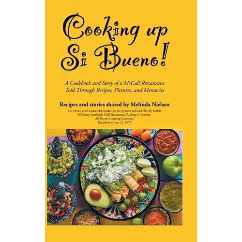 Cooking Up Si Bueno!: A Cookbook and Story of a McCall Restaurant Told Through Recipes, Pictures, and Memories - Hardcover