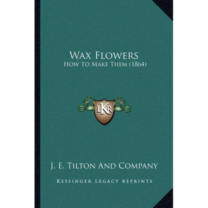 Wax Flowers: How To Make Them (1864) - Paperback