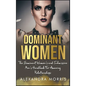 Dominant Women: The Dominant Women's and Submissive Men's Handbook For Amazing Relationships - Hardcover