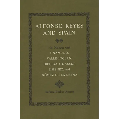 Alfonso Reyes and Spain: His Dialogue with Unamuno, Valle-Inclán, Ortega Y Gasset, Jiménez, and Gómez de la Serna - Paperback