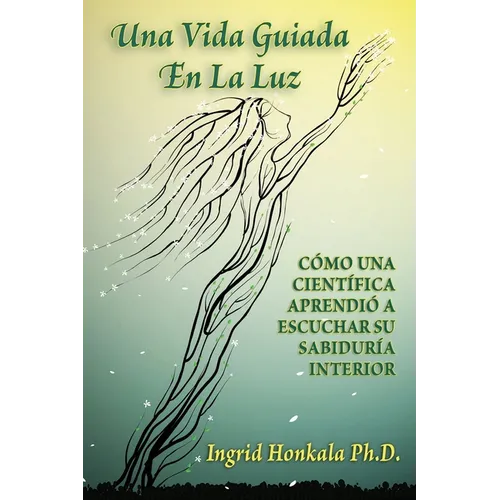 Una Vida Guiada En La Luz: Cómo Una Científica Aprendió a Escuchar Su Sabiduría Interior - Paperback