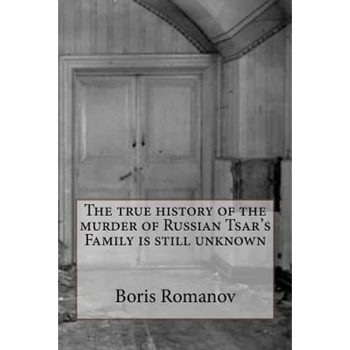 The true history of the murder of Russian Tsar's Family is still unknown - Paperback