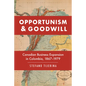 Opportunism and Goodwill: Canadian Business Expansion in Colombia, 1867-1979 - Hardcover