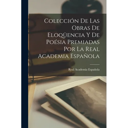 Colección De Las Obras De Eloqüencia Y De Poésia Premiadas Por La Real Academia Española - Paperback
