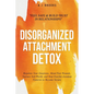 Disorganized Attachment Detox: Regulate Your Emotions, Mend Past Wounds, Nurture Self-Worth, and Stop Fearful-Avoidant Patterns to Become Secure - Fee - Paperback