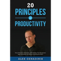 20 Principles of Productivity: Focus, Motivation, Organization, Habit Building, Time Management, Apps, Psychology, Goal Setting, Procrastination & Mo - Paperback
