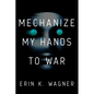 Mechanize My Hands to War - Hardcover