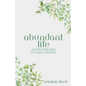 Abundant Life: An 8-Week Bible Study for Groups or Individuals - Paperback