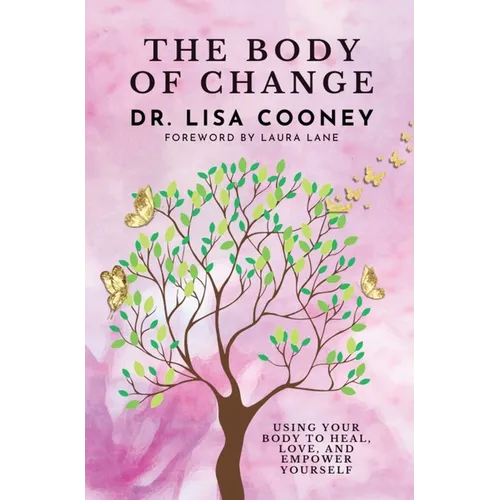 Body of Change: Using Your Body To Heal, Love, and Empower Yourself - Hardcover