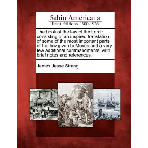The Book of the Law of the Lord: Consisting of an Inspired Translation of Some of the Most Important Parts of the Law Given to Moses and a Very Few Ad - Paperback