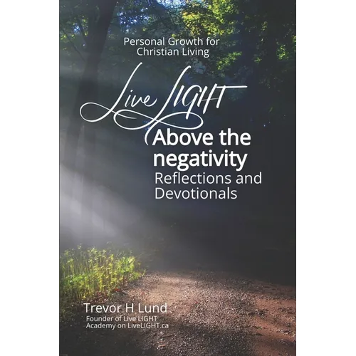 Live LIGHT Above the Negativity: Reflections and Devotionals - Personal Growth for Christian Living - Paperback